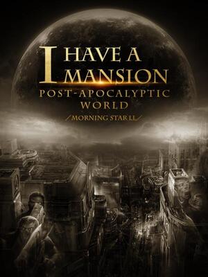 I Have a Mansion in the Post-apocalyptic World (Web Novel)